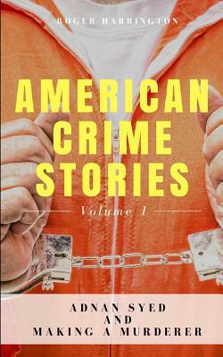 American Crime Stories Volume 1: Adnan Syed and Making a Murderer - 2 Books in 1 by Roger Harrington