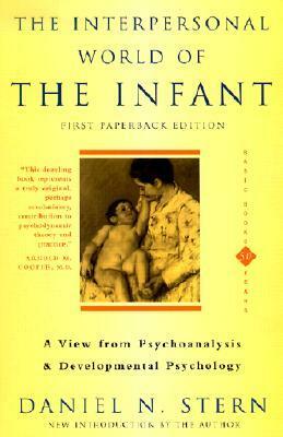 The Interpersonal World Of The Infant: A View from Psychoanalysis and Developmental Psychology by Daniel N. Stern