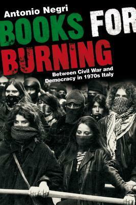 Books for Burning: Between Civil War and Democracy in 1970s Italy by Arianna Bove, Ed Emery, Antonio Negri, Francesco Novello