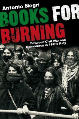 Books for Burning: Between Civil War and Democracy in 1970s Italy by Arianna Bove, Antonio Negri, Ed Emery, Francesco Novello