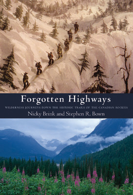 Forgotten Highways: Wilderness Journeys Down the Historic Trails of the Canadian Rockies by Stephen R. Bown, Nicky L. Brink