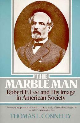 The Marble Man: Robert E. Lee and His Image in American Society by Thomas Lawrence Connelly
