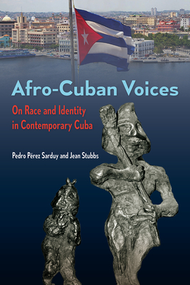 Afro-Cuban Voices: On Race and Identity in Contemporary Cuba by Jean Stubbs, Pedro Perez Sarduy