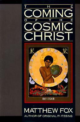 The Coming of the Cosmic Christ by Matthew Fox