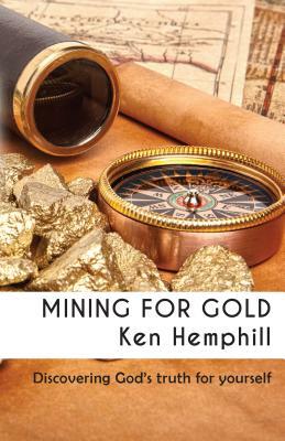 Mining for Gold: Discovering True Riches by Ken Hemphill