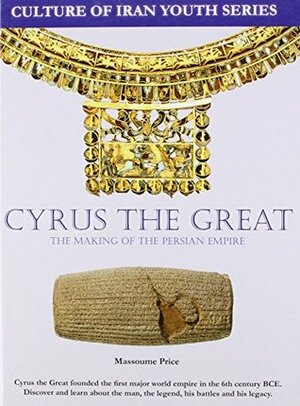 Cyrus the Great: The Making of the Persian Empire (Culture of Iran Youth Series) by Houman Sadr, Massoume Price, Joachim Waibel, Davood Sadeghsa, Freydis Jane Welland