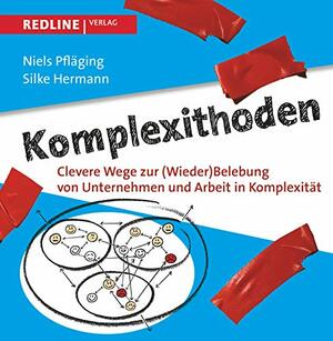 Komplexithoden: Clevere Wege zur (Wieder)Belebung von Unternehmen und Arbeit in Komplexität by Niels Pfläging, Silke Hermann