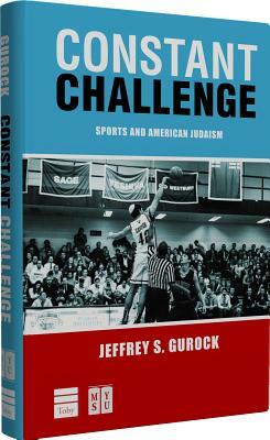 Constant Challenge: Sports and American Judaism by Jeffrey S. Gurock
