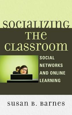 Socializing the Classroom: Social Networks and Online Learning by Susan B. Barnes