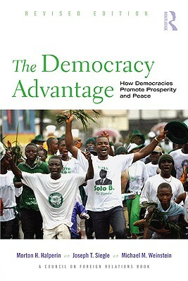 The Democracy Advantage: How Democracies Promote Prosperity and Peace by Morton Halperin, Michael Weinstein, Joe Siegle