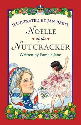 Noelle of the Nutcracker: A Christmas Holiday Book for Kids by Pamela Jane, Jan Brett