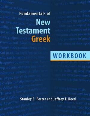 Fundamentals of New Testament Greek: Workbook by Stanley E. Porter, Jeffrey T. Reed