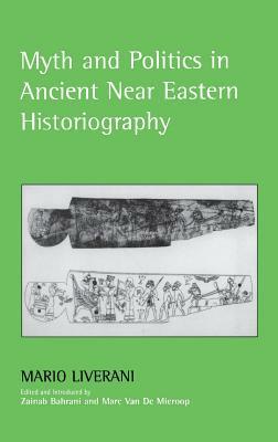 Myth and Politics in Ancient Near Eastern Historiography by Mario Liverani