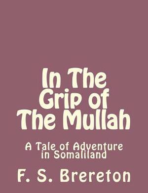 In The Grip of The Mullah: A Tale of Adventure in Somaliland by F. S. Brereton