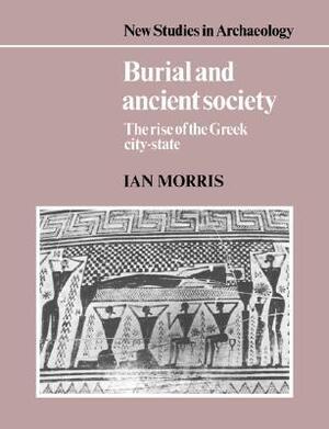 Burial and Ancient Society: The Rise of the Greek City-State by Ian Morris