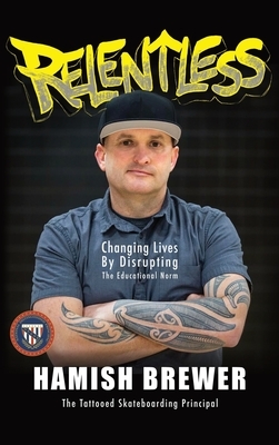 Relentless: Changing Lives by Disrupting the Educational Norm by Hamish Brewer