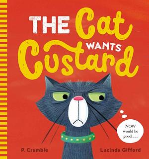 The Cat Wants Custard by P. Crumble