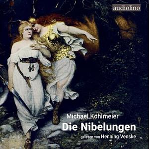 Die Nibelungen: neu erzählt by Michael Köhlmeier