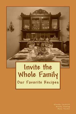 Invite the Whole Family: Our Favorite Recipes by Mary Tucker, Mandy Dunlap, Glenda Cockrell