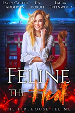 Feline The Heat by Lacey Carter Andersen, Laura Greenwood, L.A. Boruff
