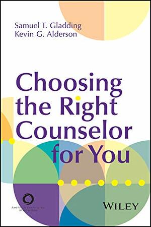 Choosing the Right Counselor For You by Samuel T. Gladding, Kevin G. Alderson