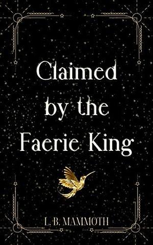 Claimed by the Faerie King: Fairy Lover Series by L. B. Mammoth, L. B. Mammoth