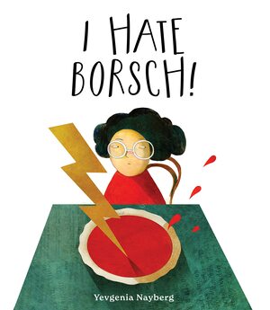 I Hate Borsch! by Yevgenia Nayberg