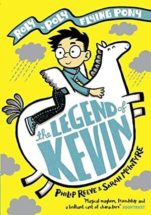 The Legend of Kevin: A Roly-Poly Flying Pony Adventure by Philip Reeve, Sarah McIntyre