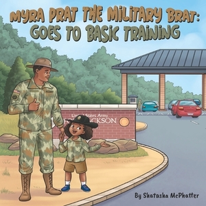 Myra Prat the Military Brat: Goes to Basic Training by Shatasha McPhatter