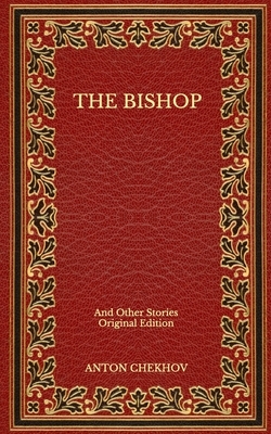 The Bishop: And Other Stories - Original Edition by Anton Chekhov