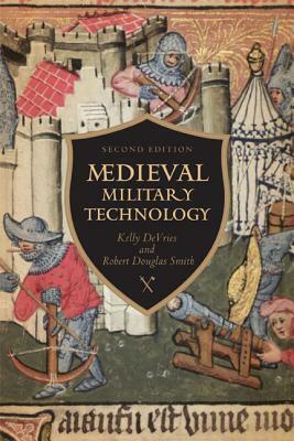 Medieval Military Technology, Second Edition by Robert Douglas Smith, Kelly Robert DeVries