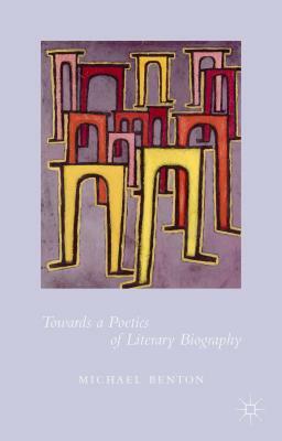 Towards a Poetics of Literary Biography by Michael Benton