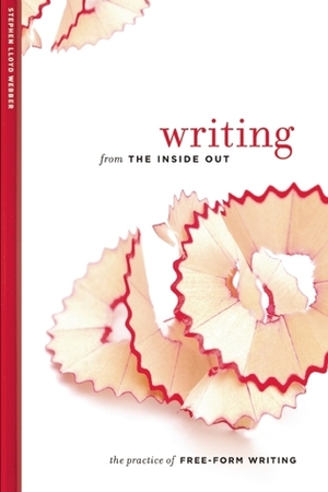 Writing from the Inside Out: The Practice of Free-Form Writing by Stephen Lloyd Webber