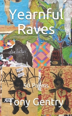 Yearnful Raves: 50 Poems by Tony Gentry