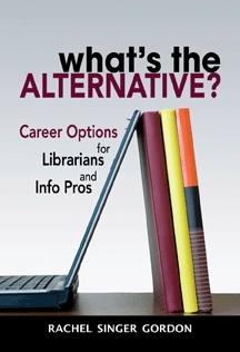 What's the Alternative? Career Options for Librarians and Info Pros by Rachel Singer Gordon