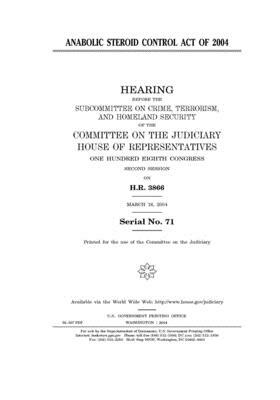 Anabolic Steroid Control Act of 2004 by United States House of Representatives, United States Congress, Committee on the Judiciary (house)
