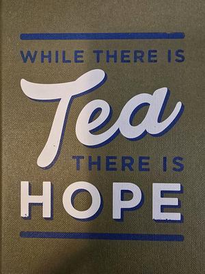 While There Is Tea, There Is Hope: the Perfect Gift for Tea-Lovers by The Imperial War Museum, Alex Johnson