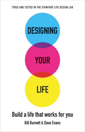Designing Your Life: Build a Life that Works for You by Bill Burnett, Dave Evans