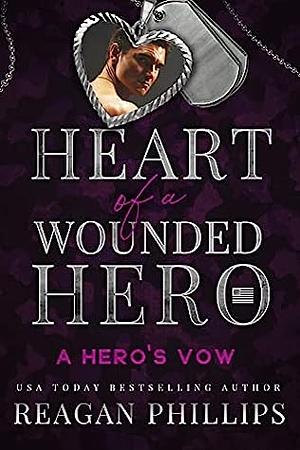 A Hero's Vow: Heart of a Wounded Hero by Reagan Phillips