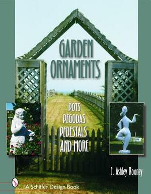 Garden Ornaments: Pots, Pergolas, Pedestals, and More by E. Ashley Rooney