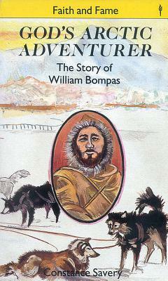 God's Arctic Adventurer: The Story of William Bompas by Constance Savery