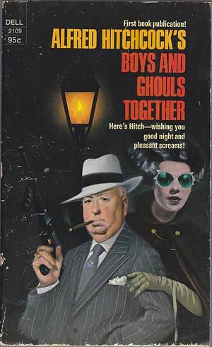 Alfred Hitchcock's Boys and Ghouls Together by Fletcher Flora, Richard Hardwick, Arthur Porges, C.B. Gilford, Robert Alan Blair, Lawrence Treat, Ed Lacy, Donald Olsen, Alfred Hitchcock, Robert Colby, Frank Sisk, Elijah Ellis, Donald E. Westlake, Robert C. Ackworth, Henry Slesar