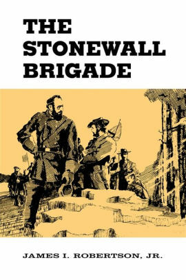 The Stonewall Brigade by James I. Robertson Jr.