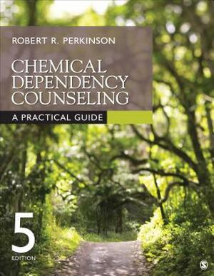 Chemical Dependency Counseling: A Practical Guide by Robert R. Perkinson