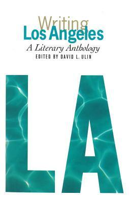 Writing Los Angeles: A Literary Anthology: A Library of America Special Publication by David L. Ulin