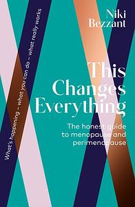 This Changes Everything. The Honest Guide to Menopause and Perimenopause by Niki Bezzant