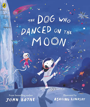 The Dog Who Danced on the Moon: A rhyming bedtime story from the bestselling author by John Boyne