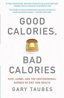 Good Calories, Bad Calories: Fats, Carbs, and the Controversial Science of Diet and Health by Gary Taubes