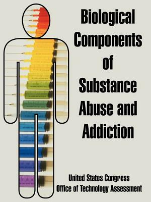 Biological Components of Substance Abuse and Addiction by Office of Technology Assessment, United States Congress