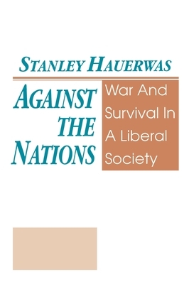 Against The Nations: War and Survival in a Liberal Society by Stanley Hauerwas